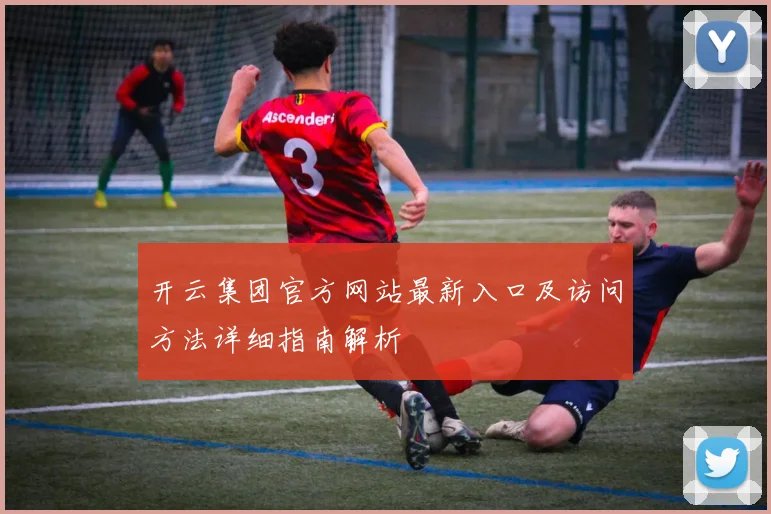 开云集团官方网站最新入口及访问方法详细指南解析