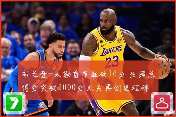 布兰登-米勒首节狂砍16分 生涯总得分突破3000分大关再创里程碑