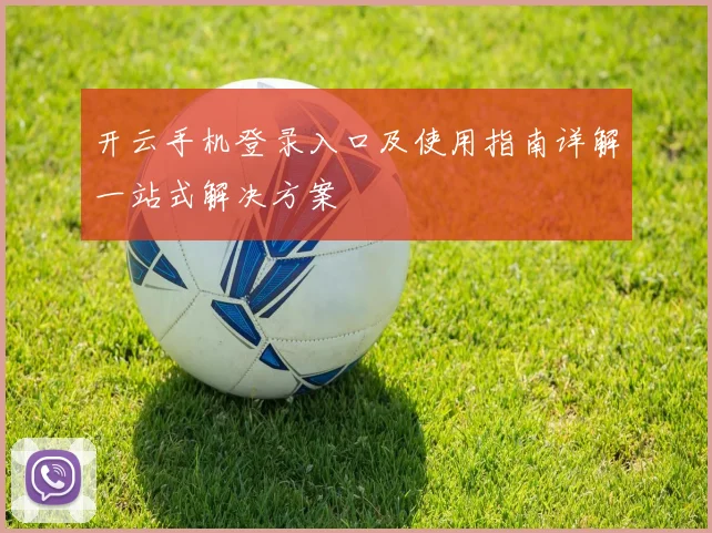 开云手机登录入口及使用指南详解一站式解决方案