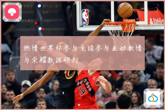 燃情世界杯参与竞猜参与互动激情与荣耀数据研判