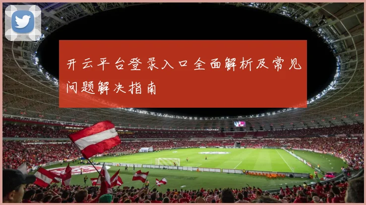 开云平台登录入口全面解析及常见问题解决指南