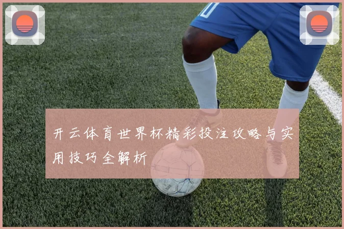 开云体育世界杯精彩投注攻略与实用技巧全解析