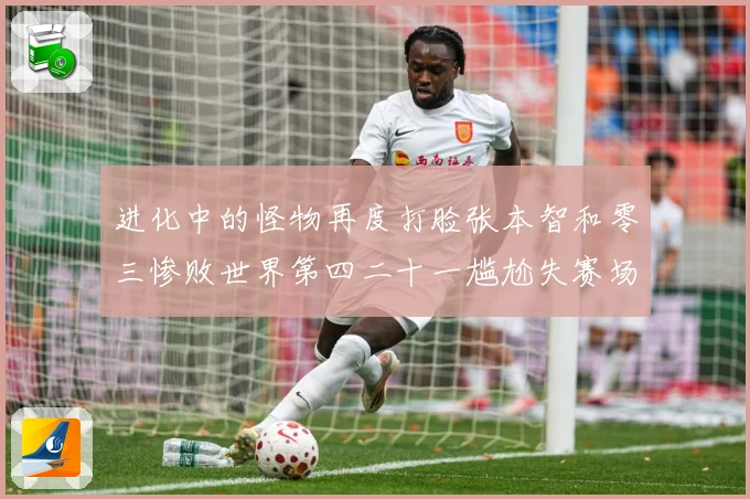 进化中的怪物再度打脸张本智和零三惨败世界第四二十一尴尬失赛场解读