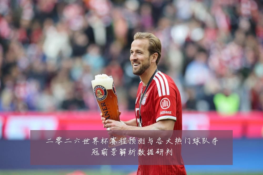 二零二六世界杯赛程预测与各大热门球队夺冠前景解析数据研判